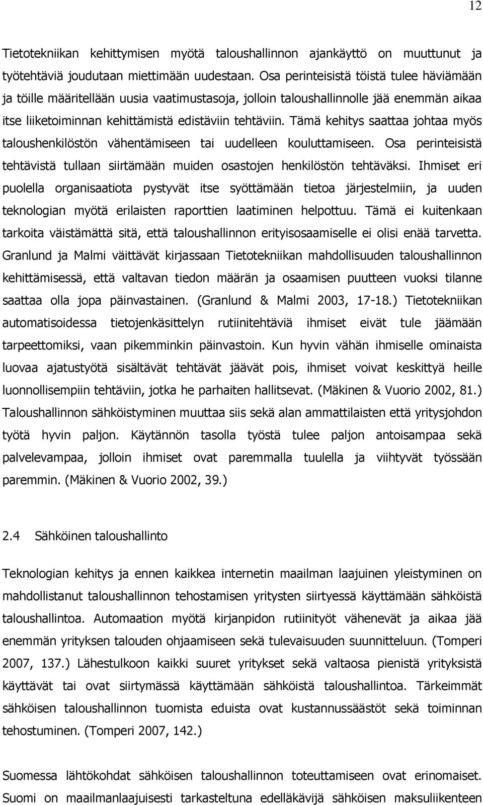 Tämä kehitys saattaa johtaa myös taloushenkilöstön vähentämiseen tai uudelleen kouluttamiseen. Osa perinteisistä tehtävistä tullaan siirtämään muiden osastojen henkilöstön tehtäväksi.