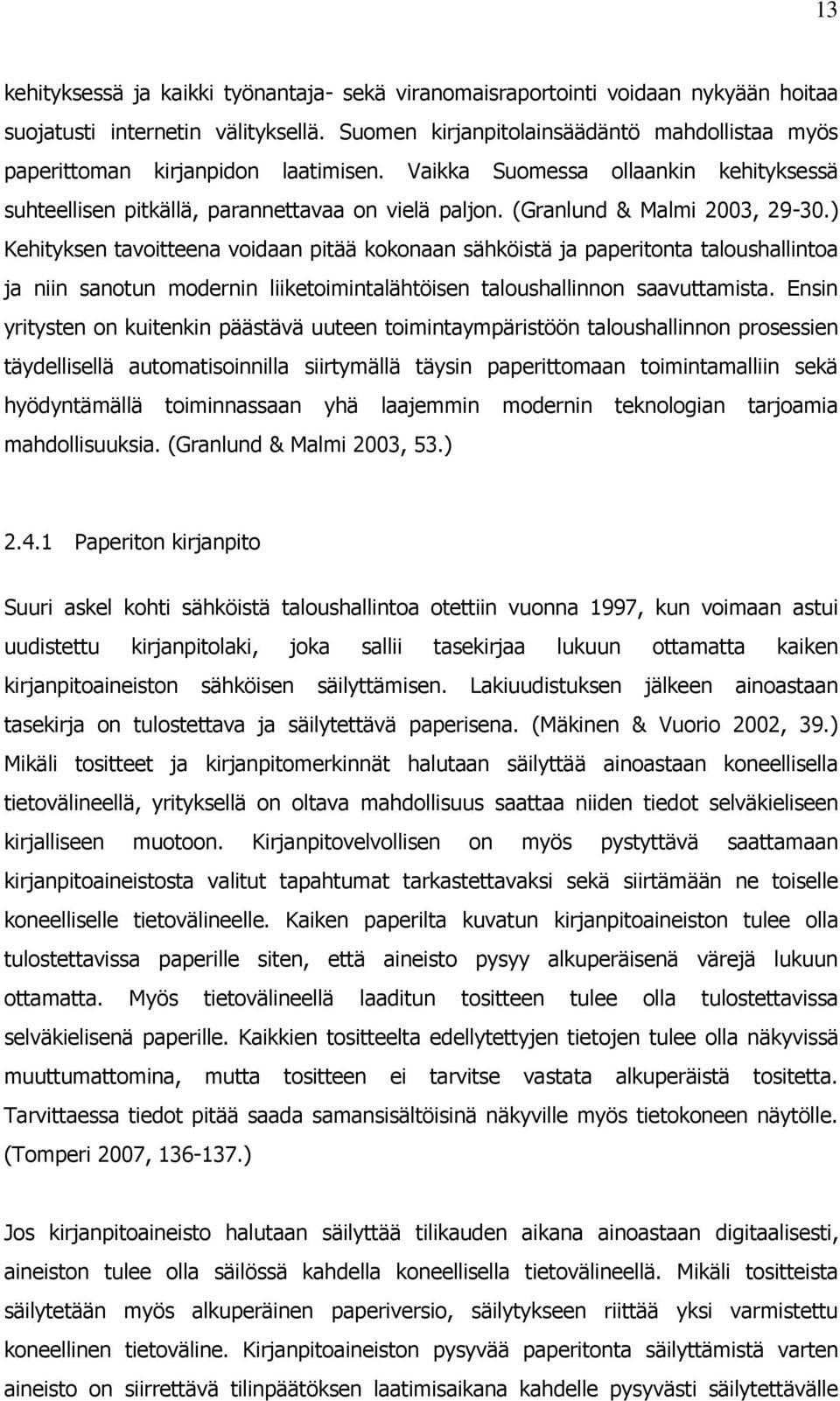 (Granlund & Malmi 2003, 29-30.) Kehityksen tavoitteena voidaan pitää kokonaan sähköistä ja paperitonta taloushallintoa ja niin sanotun modernin liiketoimintalähtöisen taloushallinnon saavuttamista.