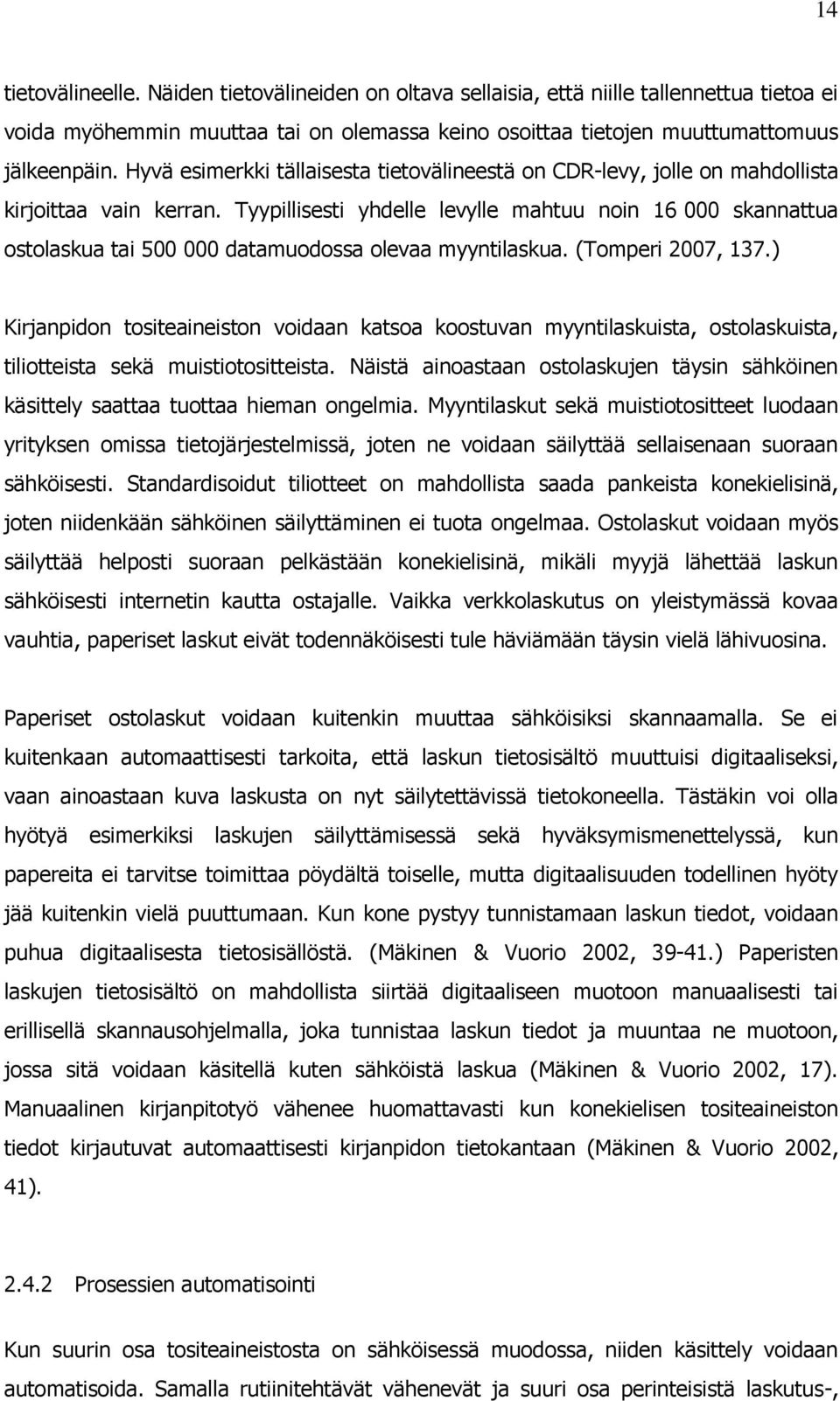 Tyypillisesti yhdelle levylle mahtuu noin 16 000 skannattua ostolaskua tai 500 000 datamuodossa olevaa myyntilaskua. (Tomperi 2007, 137.
