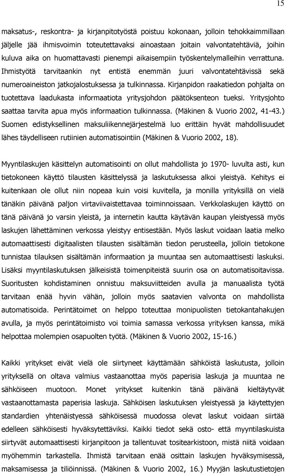 Kirjanpidon raakatiedon pohjalta on tuotettava laadukasta informaatiota yritysjohdon päätöksenteon tueksi. Yritysjohto saattaa tarvita apua myös informaation tulkinnassa.
