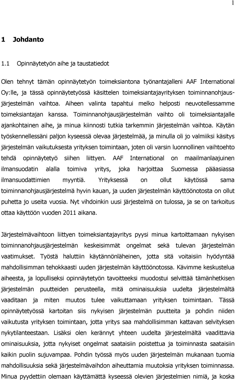 toiminnanohjausjärjestelmän vaihtoa. Aiheen valinta tapahtui melko helposti neuvotellessamme toimeksiantajan kanssa.