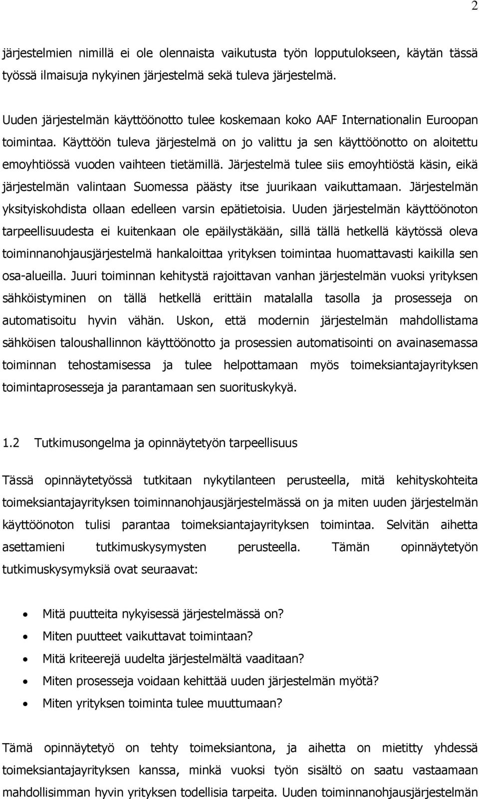 Käyttöön tuleva järjestelmä on jo valittu ja sen käyttöönotto on aloitettu emoyhtiössä vuoden vaihteen tietämillä.