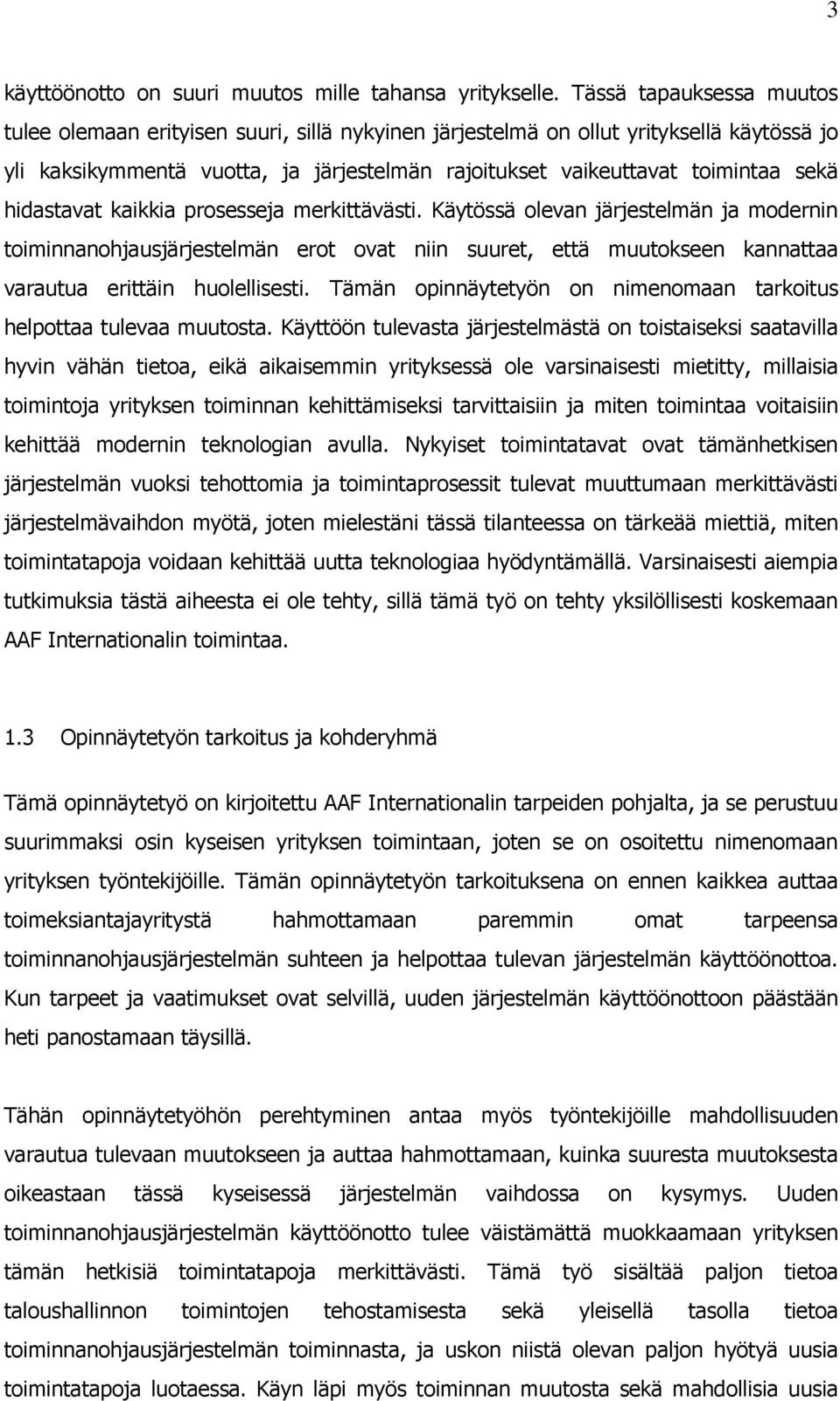 hidastavat kaikkia prosesseja merkittävästi. Käytössä olevan järjestelmän ja modernin toiminnanohjausjärjestelmän erot ovat niin suuret, että muutokseen kannattaa varautua erittäin huolellisesti.