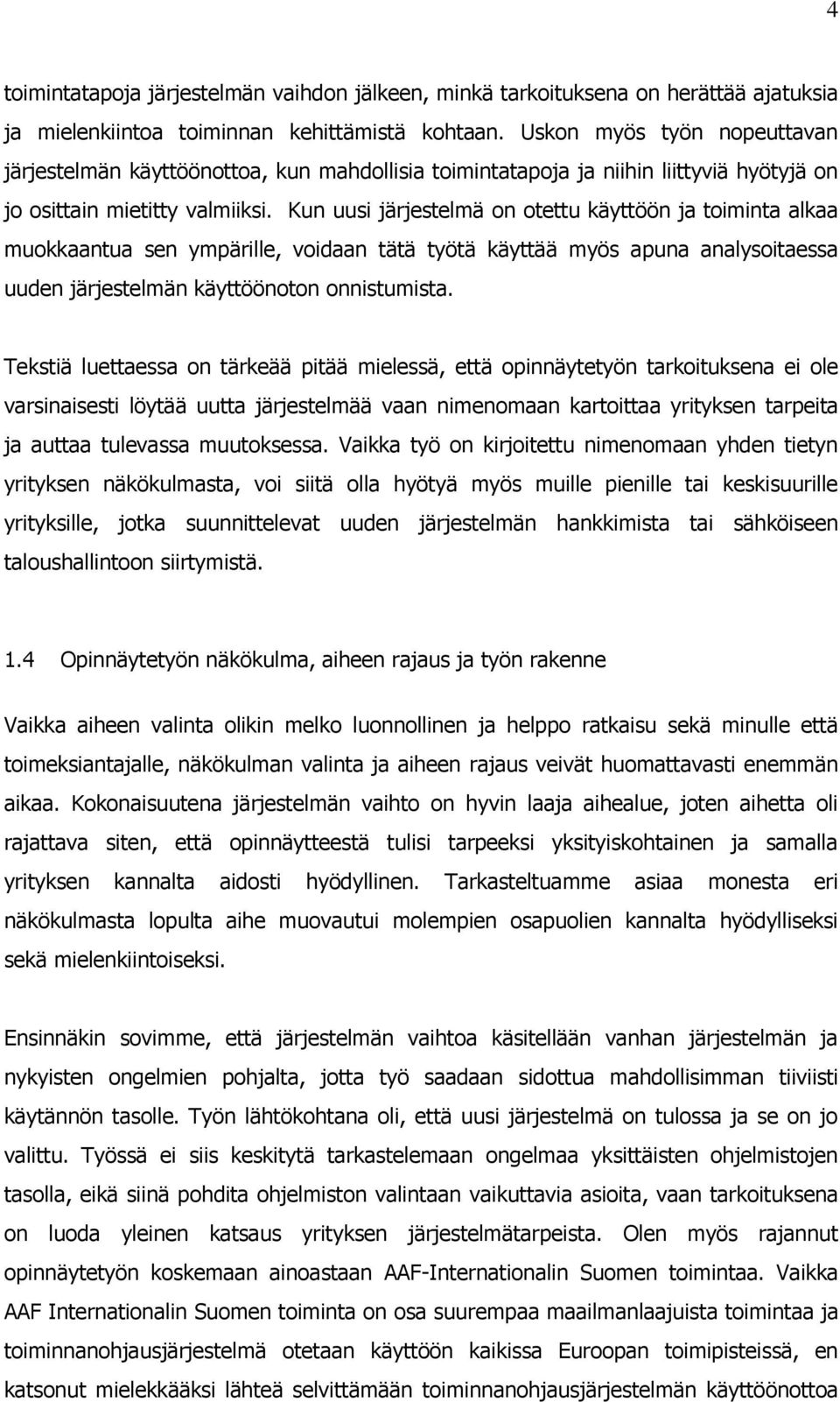Kun uusi järjestelmä on otettu käyttöön ja toiminta alkaa muokkaantua sen ympärille, voidaan tätä työtä käyttää myös apuna analysoitaessa uuden järjestelmän käyttöönoton onnistumista.