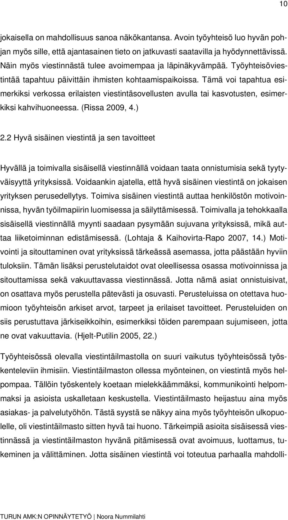 Tämä voi tapahtua esimerkiksi verkossa erilaisten viestintäsovellusten avulla tai kasvotusten, esimerkiksi kahvihuoneessa. (Rissa 2009, 4.) 2.