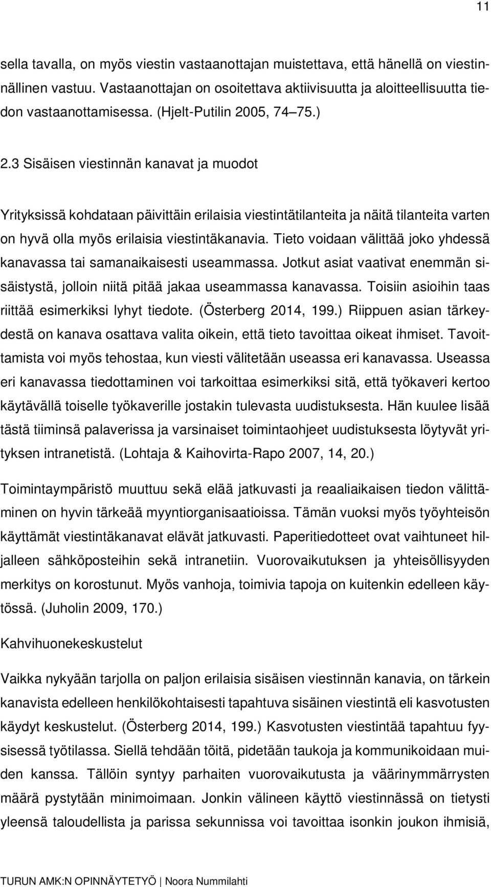 3 Sisäisen viestinnän kanavat ja muodot Yrityksissä kohdataan päivittäin erilaisia viestintätilanteita ja näitä tilanteita varten on hyvä olla myös erilaisia viestintäkanavia.