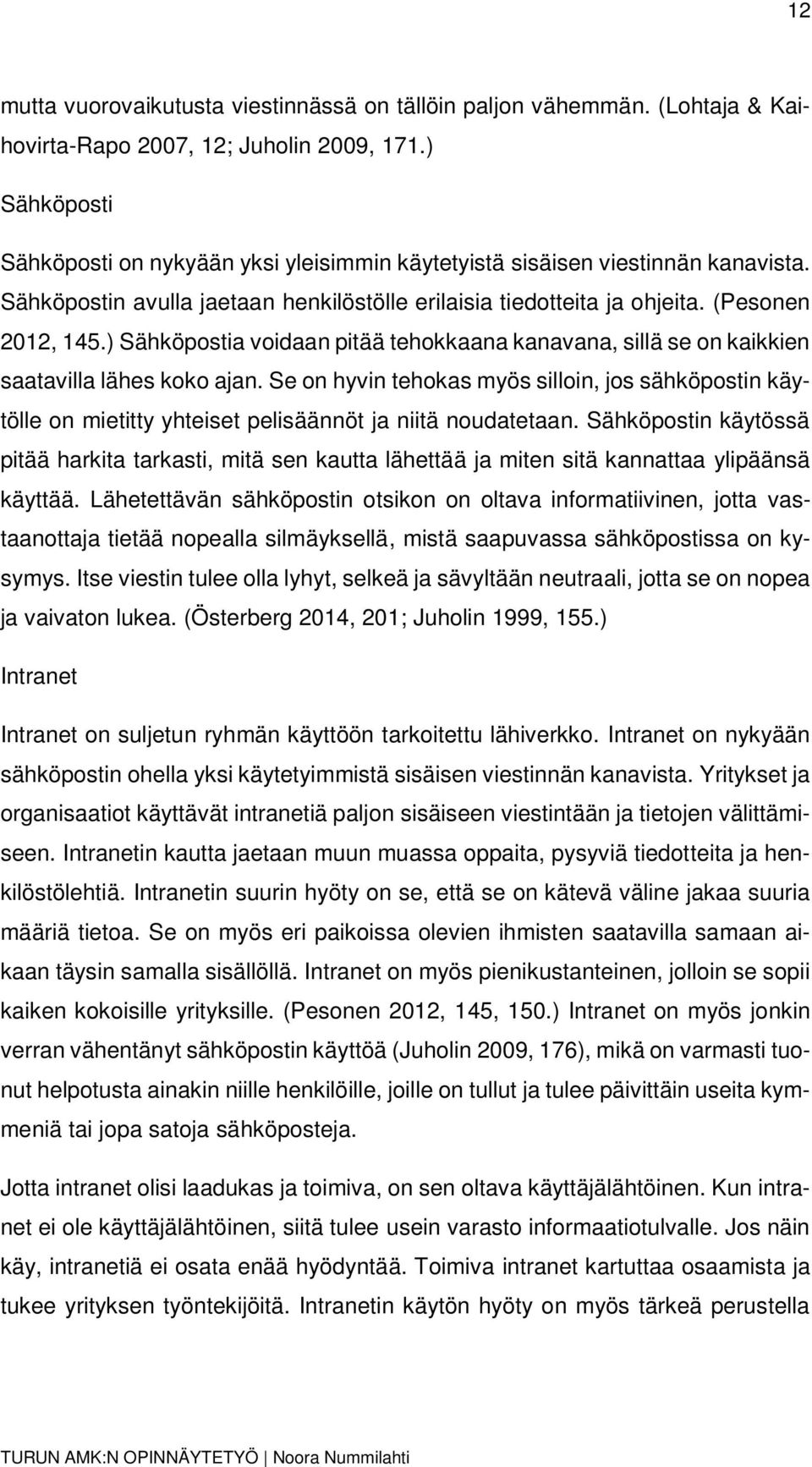 ) Sähköpostia voidaan pitää tehokkaana kanavana, sillä se on kaikkien saatavilla lähes koko ajan.