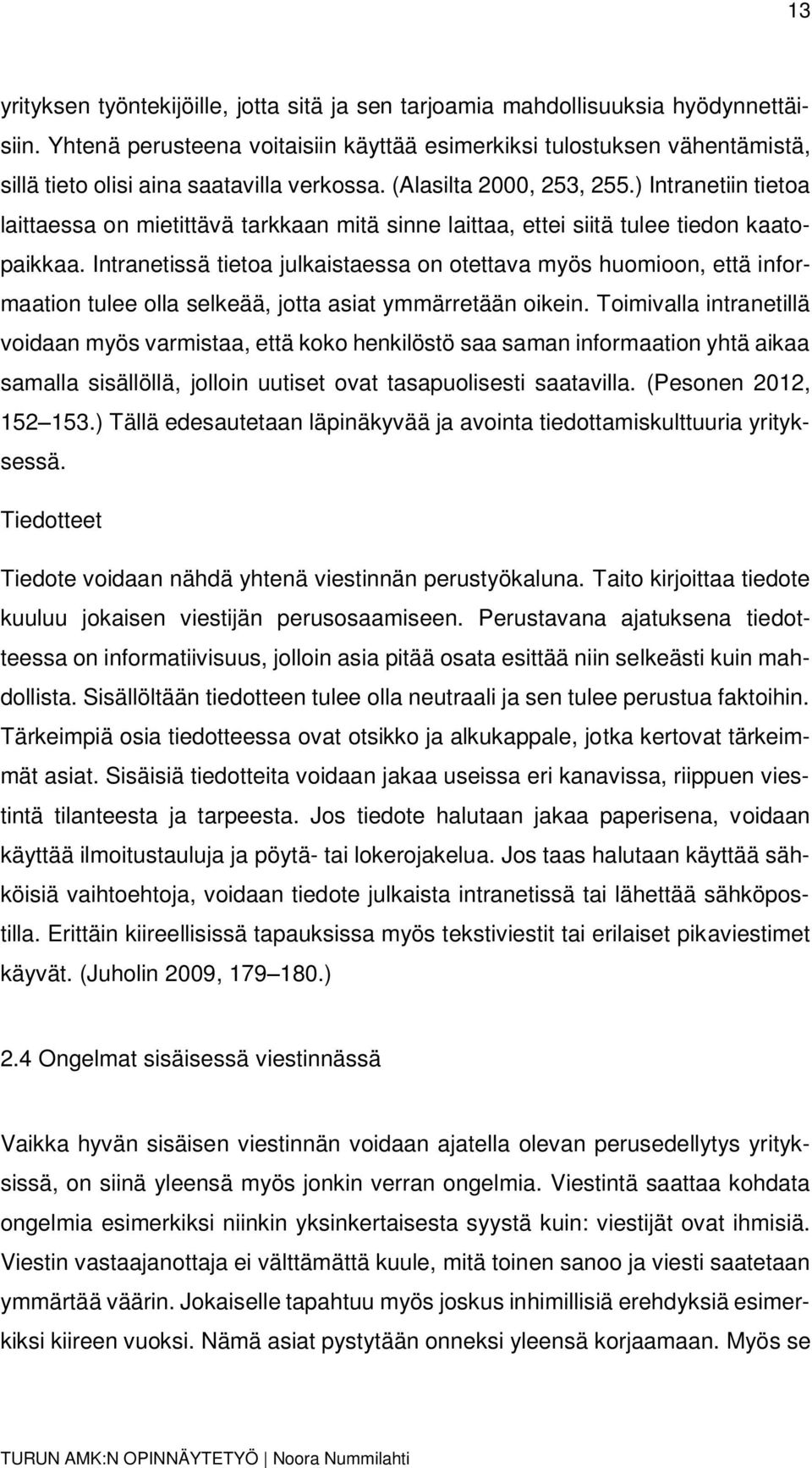 ) Intranetiin tietoa laittaessa on mietittävä tarkkaan mitä sinne laittaa, ettei siitä tulee tiedon kaatopaikkaa.