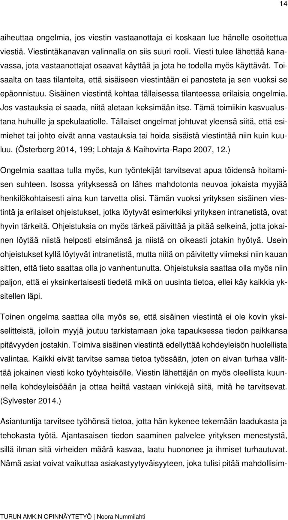 Toisaalta on taas tilanteita, että sisäiseen viestintään ei panosteta ja sen vuoksi se epäonnistuu. Sisäinen viestintä kohtaa tällaisessa tilanteessa erilaisia ongelmia.