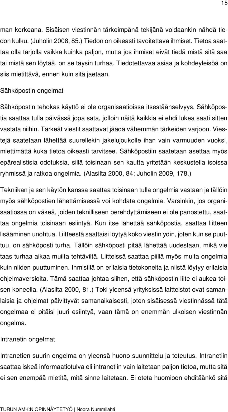 Tiedotettavaa asiaa ja kohdeyleisöä on siis mietittävä, ennen kuin sitä jaetaan. Sähköpostin ongelmat Sähköpostin tehokas käyttö ei ole organisaatioissa itsestäänselvyys.