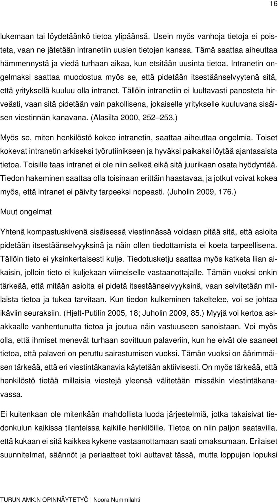 Intranetin ongelmaksi saattaa muodostua myös se, että pidetään itsestäänselvyytenä sitä, että yrityksellä kuuluu olla intranet.