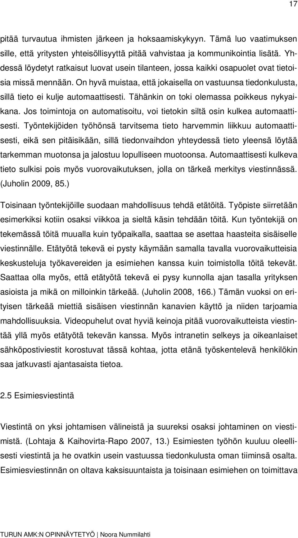 On hyvä muistaa, että jokaisella on vastuunsa tiedonkulusta, sillä tieto ei kulje automaattisesti. Tähänkin on toki olemassa poikkeus nykyaikana.