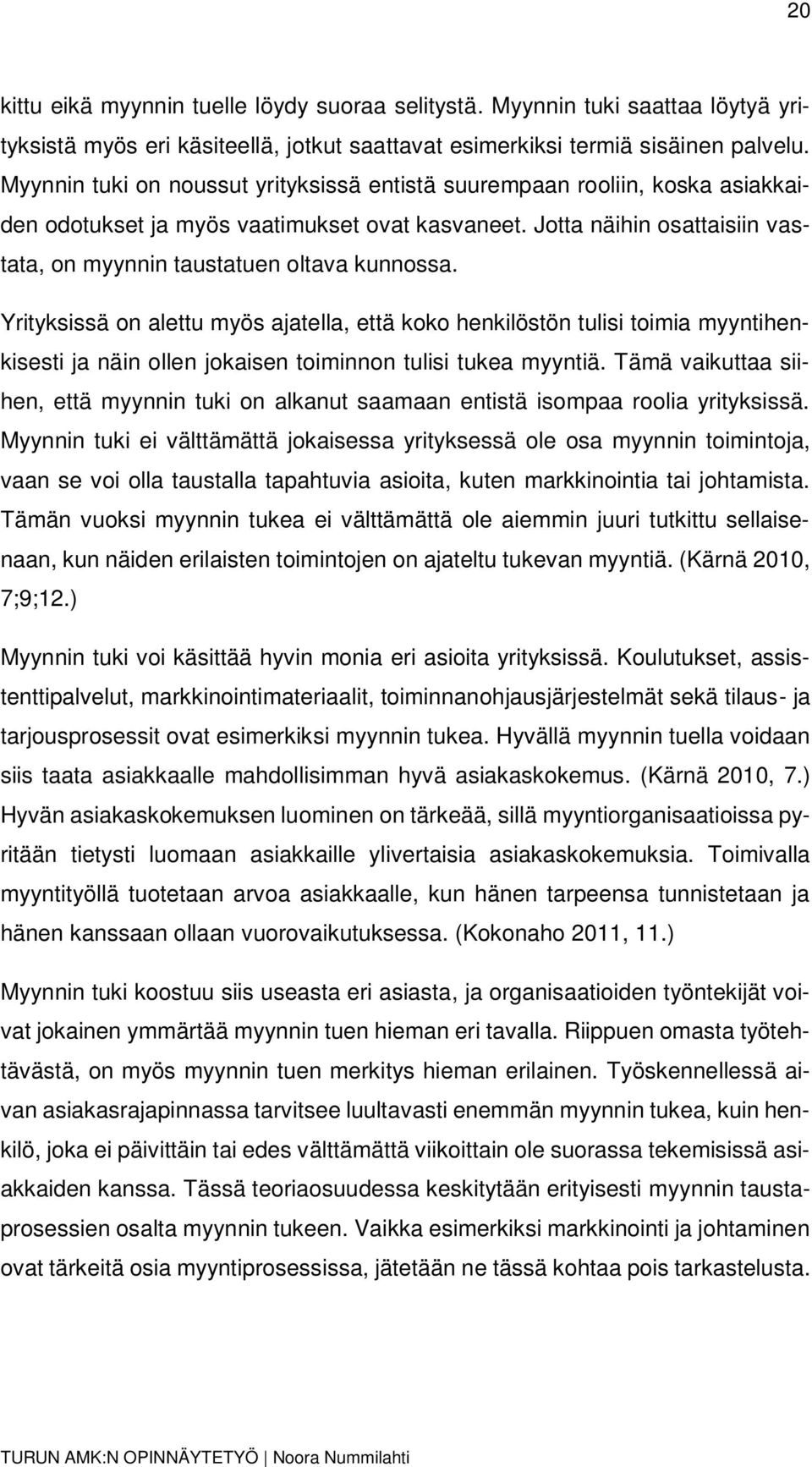 Yrityksissä on alettu myös ajatella, että koko henkilöstön tulisi toimia myyntihenkisesti ja näin ollen jokaisen toiminnon tulisi tukea myyntiä.