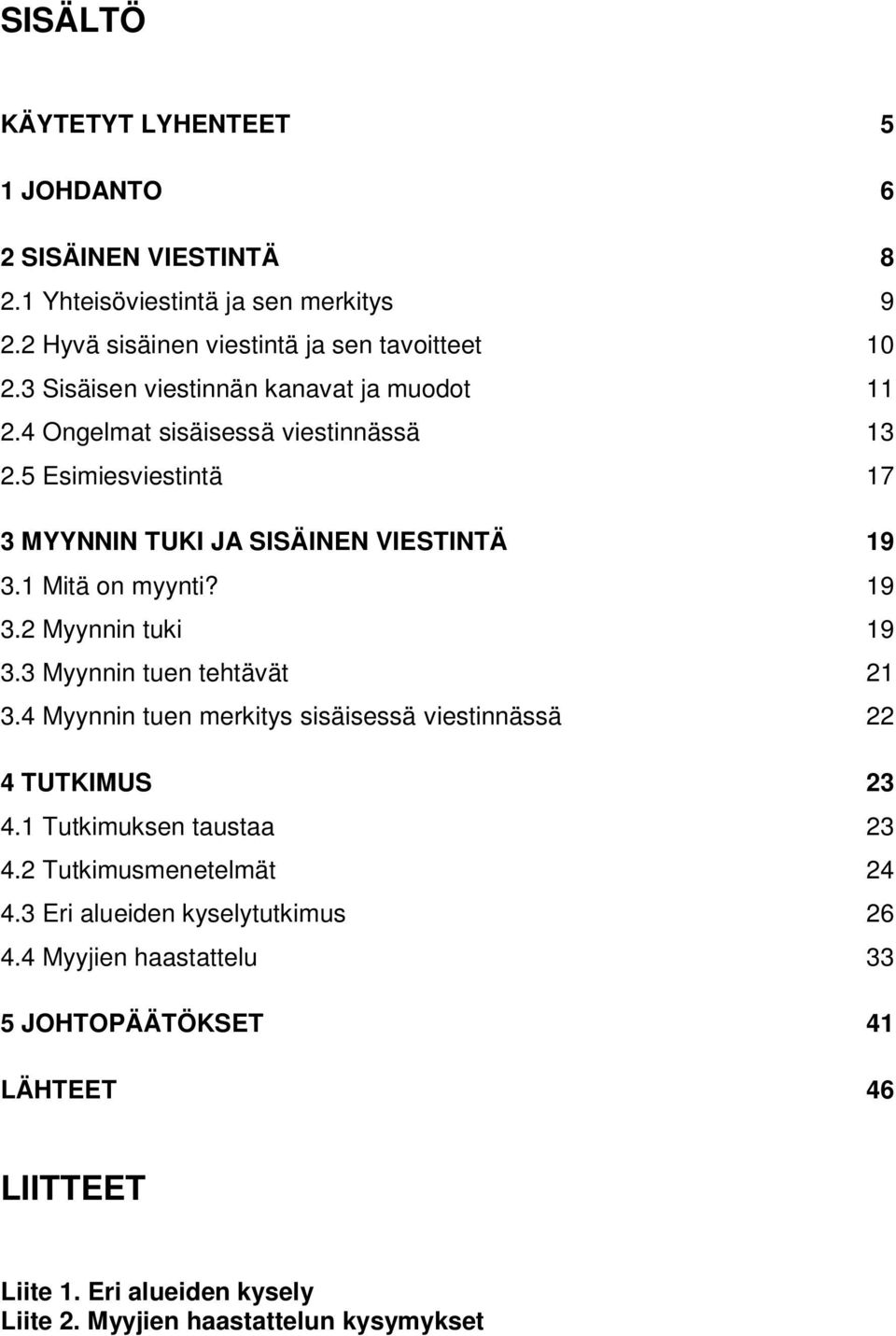 19 3.2 Myynnin tuki 19 3.3 Myynnin tuen tehtävät 21 3.4 Myynnin tuen merkitys sisäisessä viestinnässä 22 4 TUTKIMUS 23 4.1 Tutkimuksen taustaa 23 4.