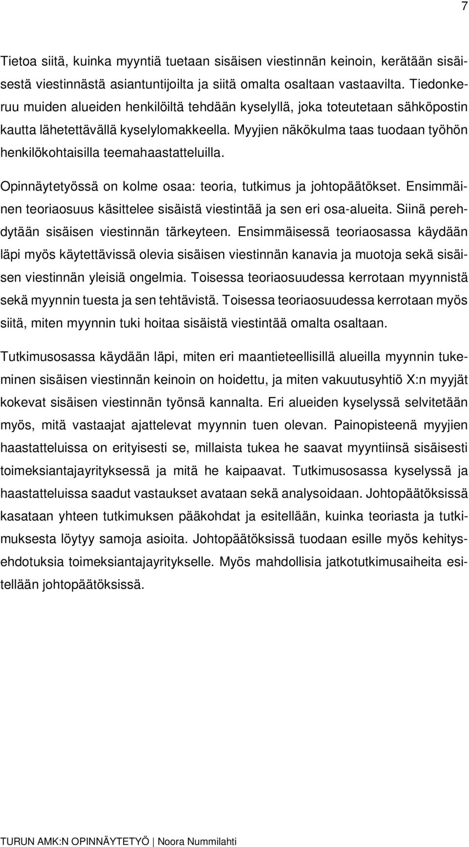 Myyjien näkökulma taas tuodaan työhön henkilökohtaisilla teemahaastatteluilla. Opinnäytetyössä on kolme osaa: teoria, tutkimus ja johtopäätökset.