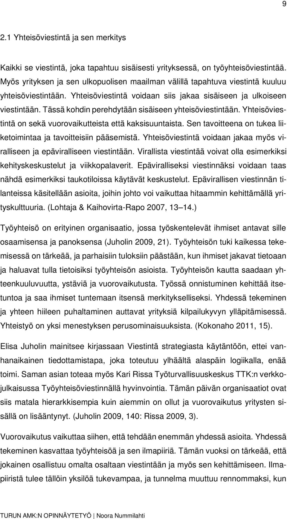 Tässä kohdin perehdytään sisäiseen yhteisöviestintään. Yhteisöviestintä on sekä vuorovaikutteista että kaksisuuntaista. Sen tavoitteena on tukea liiketoimintaa ja tavoitteisiin pääsemistä.