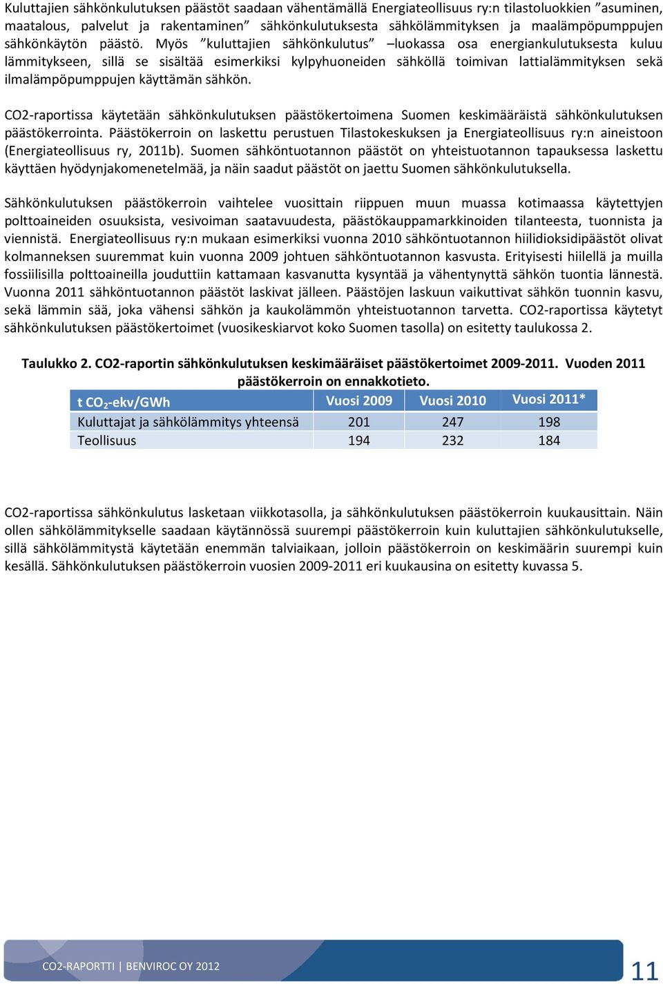 Myös kuluttajien sähkönkulutus luokassa osa energiankulutuksesta kuluu lämmitykseen, sillä se sisältää esimerkiksi kylpyhuoneiden sähköllä toimivan lattialämmityksen sekä ilmalämpöpumppujen käyttämän