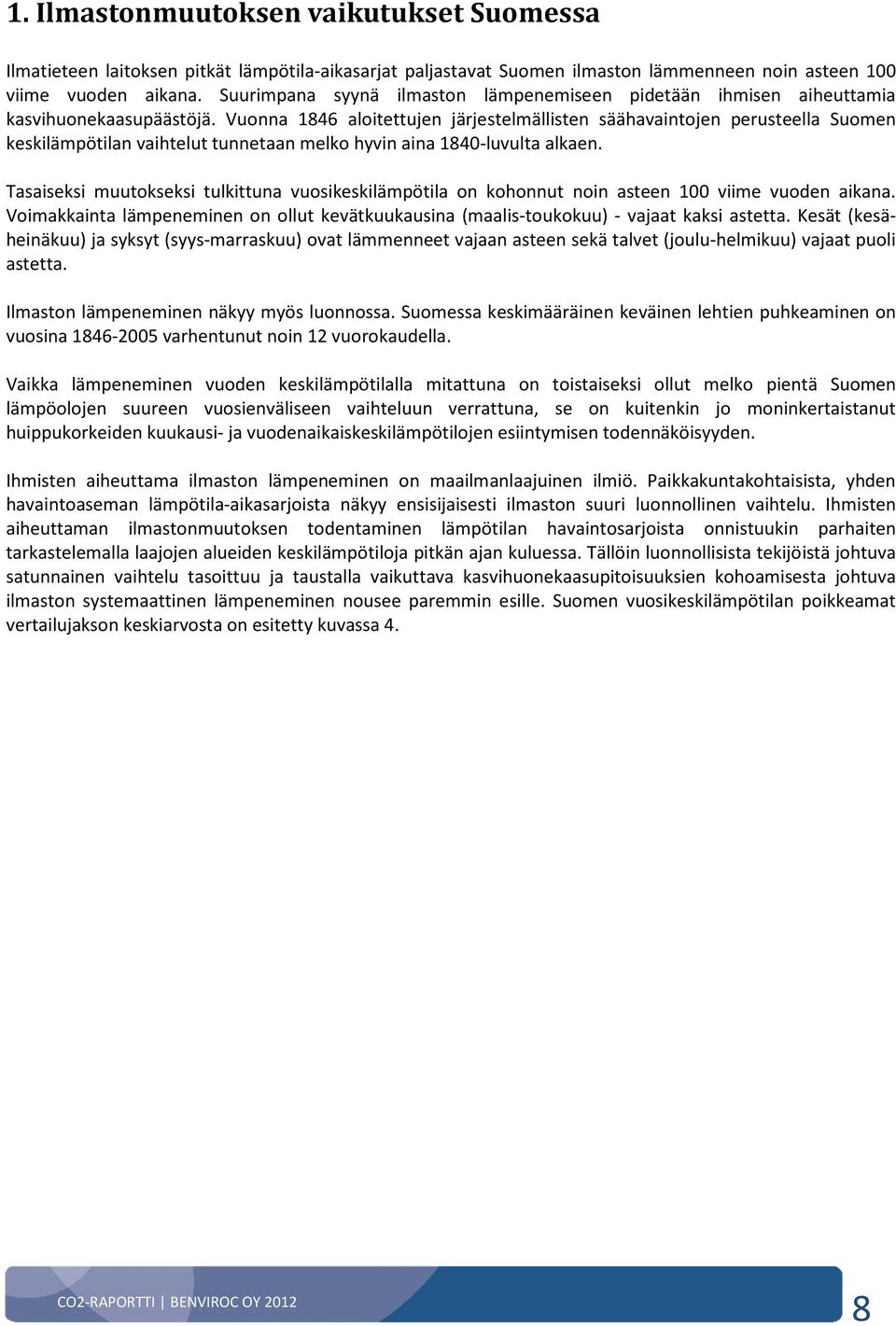 Vuonna 1846 aloitettujen järjestelmällisten säähavaintojen perusteella Suomen keskilämpötilan vaihtelut tunnetaan melko hyvin aina 1840-luvulta alkaen.