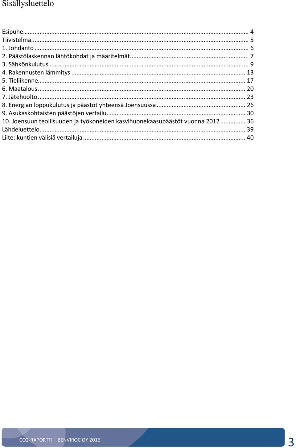 Energian loppukulutus ja päästöt yhteensä Joensuussa... 26 9. Asukaskohtaisten päästöjen vertailu... 30 10.