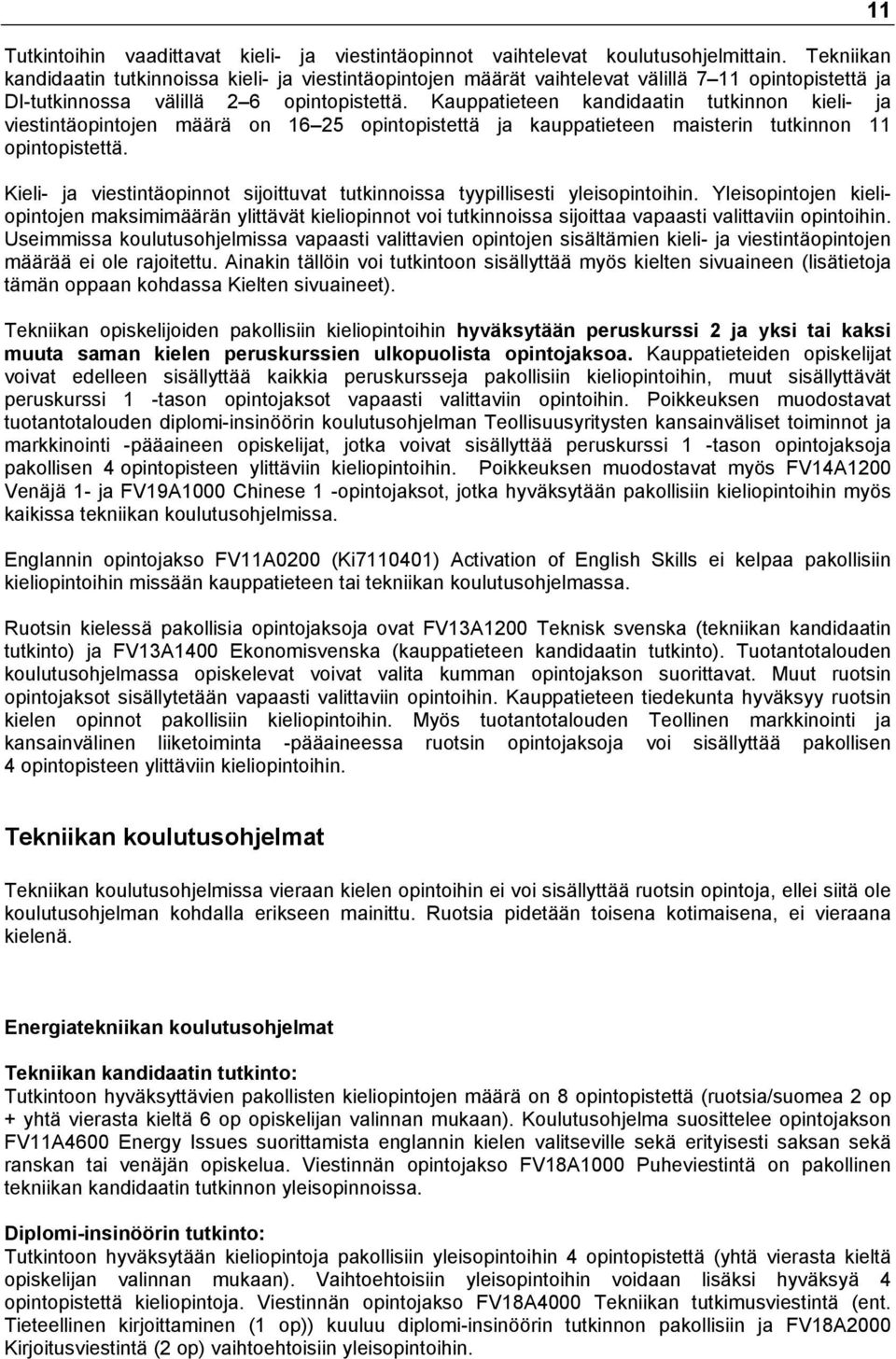 Kauppatieteen kandidaatin tutkinnon kieli- ja viestintäopintojen määrä on 16 25 opintopistettä ja kauppatieteen maisterin tutkinnon 11 opintopistettä.