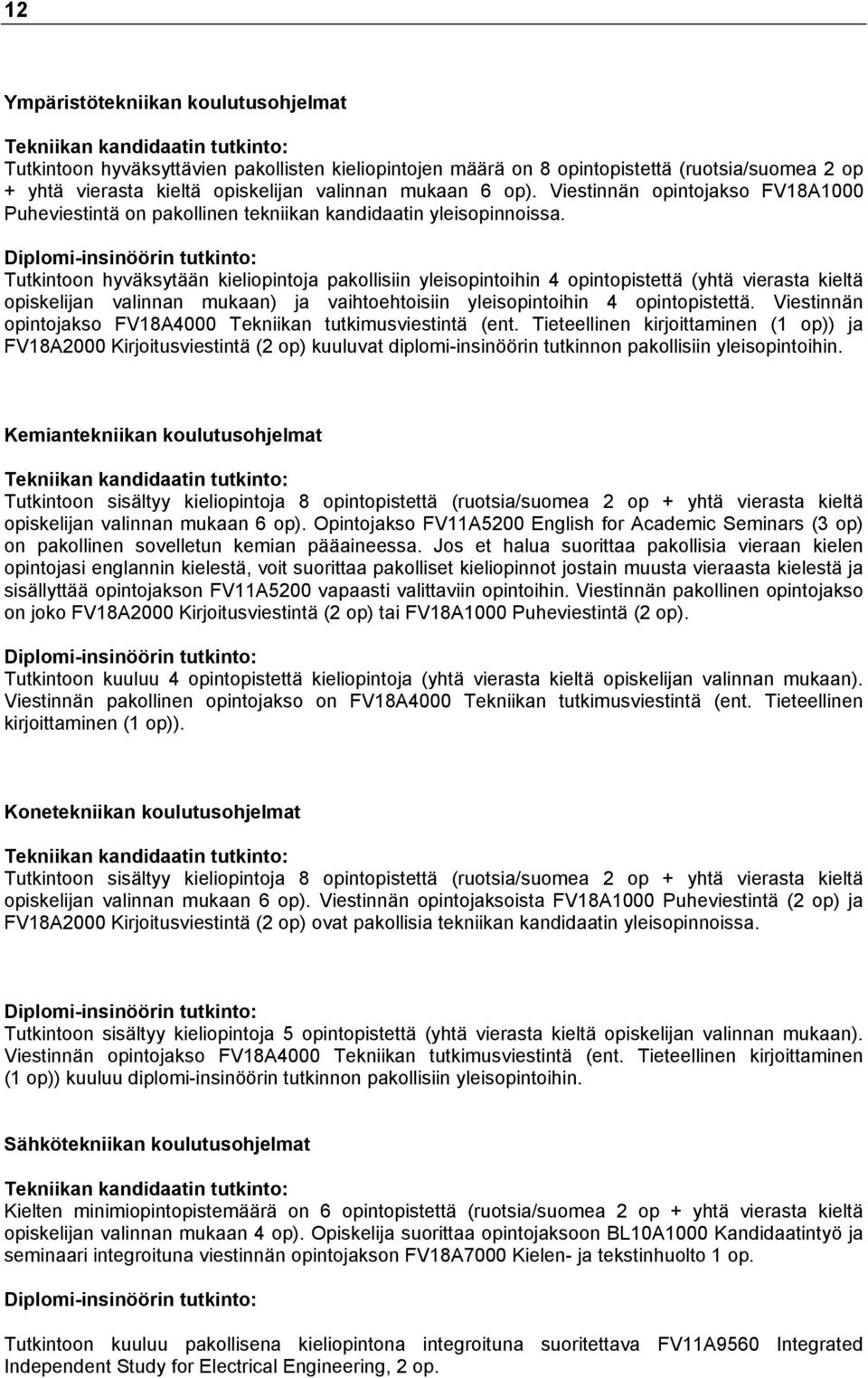 Diplomi-insinöörin tutkinto: Tutkintoon hyväksytään kieliopintoja pakollisiin yleisopintoihin 4 opintopistettä (yhtä vierasta kieltä opiskelijan valinnan mukaan) ja vaihtoehtoisiin yleisopintoihin 4