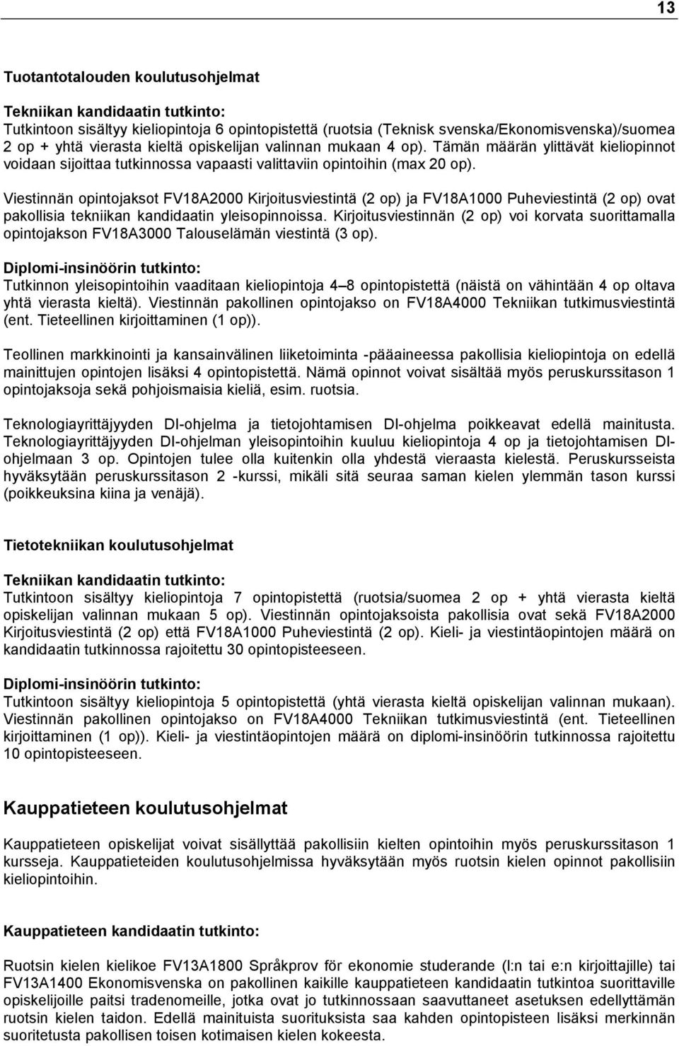 Viestinnän opintojaksot FV18A2000 Kirjoitusviestintä (2 op) ja FV18A1000 Puheviestintä (2 op) ovat pakollisia tekniikan kandidaatin yleisopinnoissa.