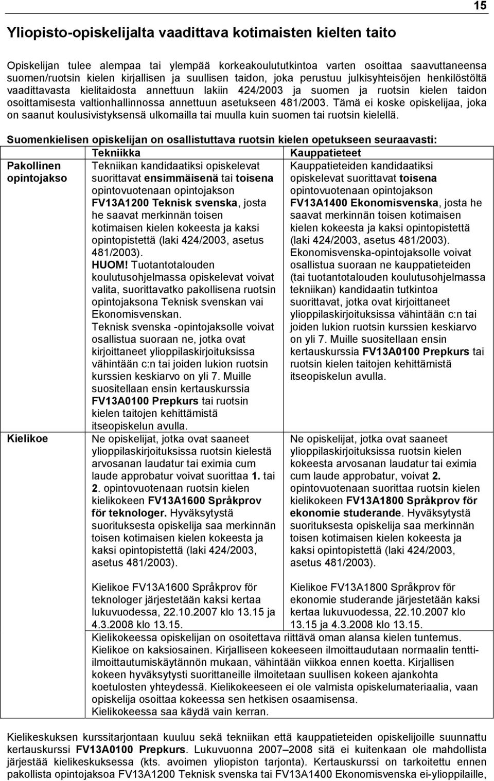 asetukseen 481/2003. Tämä ei koske opiskelijaa, joka on saanut koulusivistyksensä ulkomailla tai muulla kuin suomen tai ruotsin kielellä.