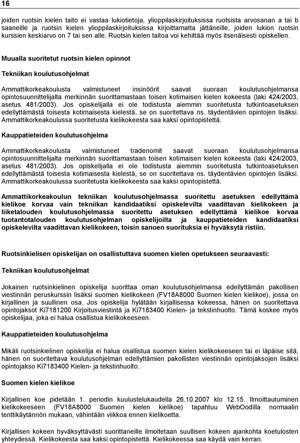 Muualla suoritetut ruotsin kielen opinnot Tekniikan koulutusohjelmat Ammattikorkeakoulusta valmistuneet insinöörit saavat suoraan koulutusohjelmansa opintosuunnittelijalta merkinnän suorittamastaan