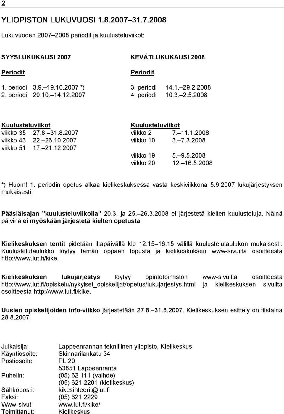 21.12.2007 viikko 19 5. 9.5.2008 viikko 20 12. 16.5.2008 *) Huom! 1. periodin opetus alkaa kielikeskuksessa vasta keskiviikkona 5.9.2007 lukujärjestyksen mukaisesti.