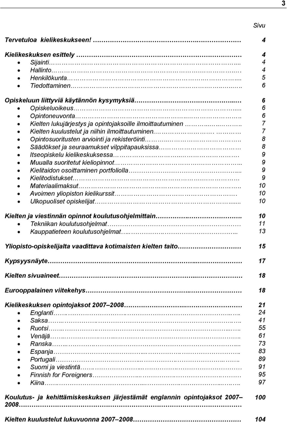 ... 8 Säädökset ja seuraamukset vilppitapauksissa 8 Itseopiskelu kielikeskuksessa... 9 Muualla suoritetut kieliopinnot.... 9 Kielitaidon osoittaminen portfoliolla... 9 Kielitodistukset.