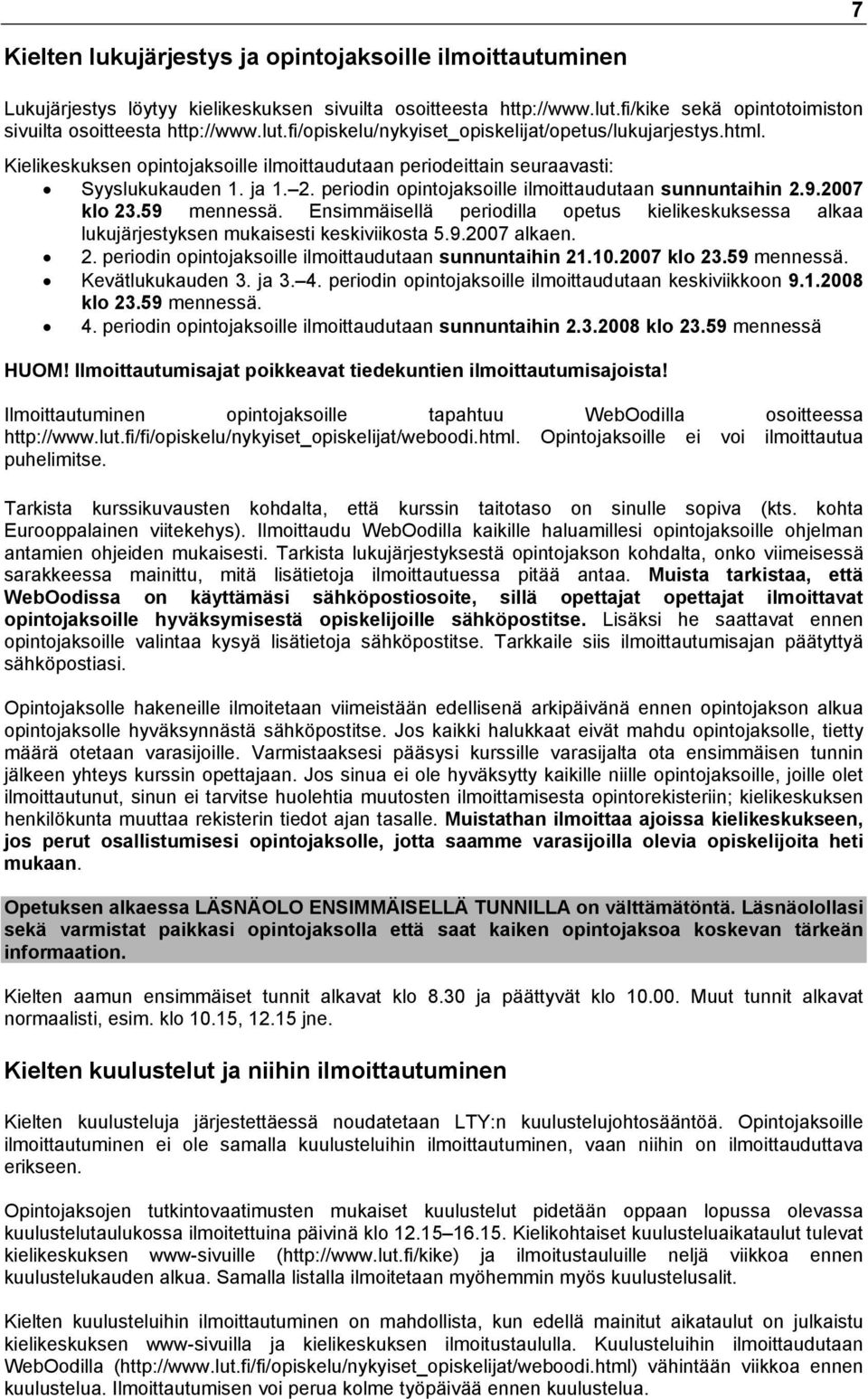 Ensimmäisellä periodilla opetus kielikeskuksessa alkaa lukujärjestyksen mukaisesti keskiviikosta 5.9.2007 alkaen. 2. periodin opintojaksoille ilmoittaudutaan sunnuntaihin 21.10.2007 klo 23.