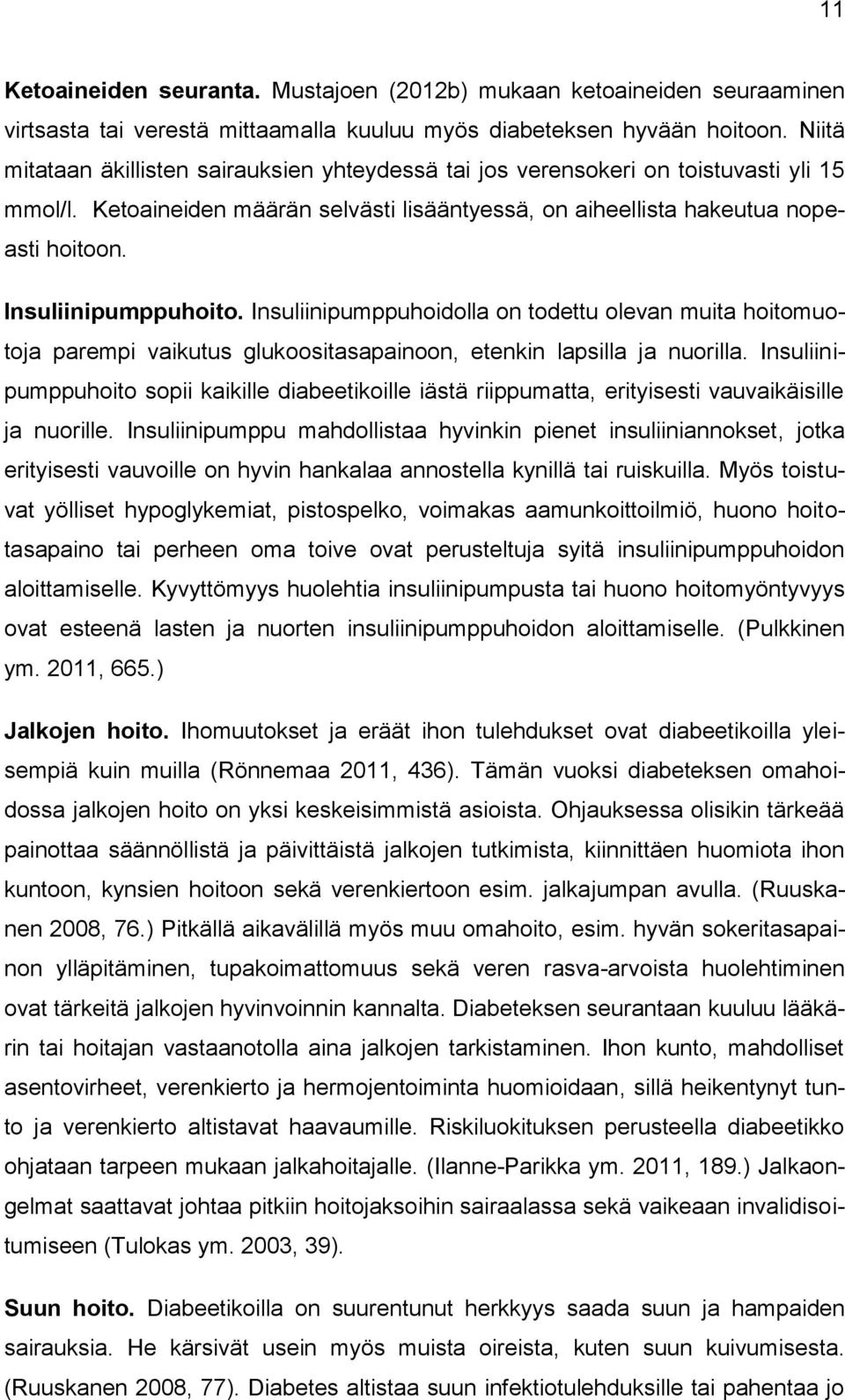 Insuliinipumppuhoito. Insuliinipumppuhoidolla on todettu olevan muita hoitomuotoja parempi vaikutus glukoositasapainoon, etenkin lapsilla ja nuorilla.