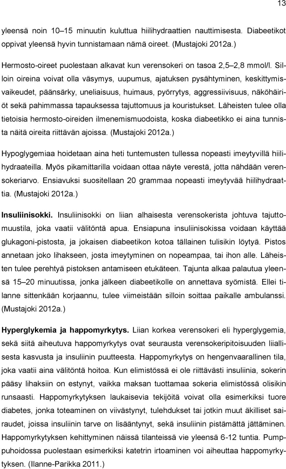 Silloin oireina voivat olla väsymys, uupumus, ajatuksen pysähtyminen, keskittymisvaikeudet, päänsärky, uneliaisuus, huimaus, pyörrytys, aggressiivisuus, näköhäiriöt sekä pahimmassa tapauksessa