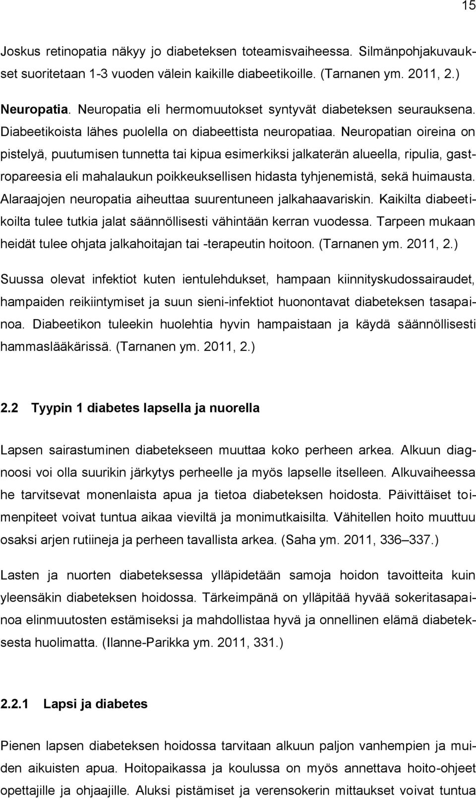 Neuropatian oireina on pistelyä, puutumisen tunnetta tai kipua esimerkiksi jalkaterän alueella, ripulia, gastropareesia eli mahalaukun poikkeuksellisen hidasta tyhjenemistä, sekä huimausta.