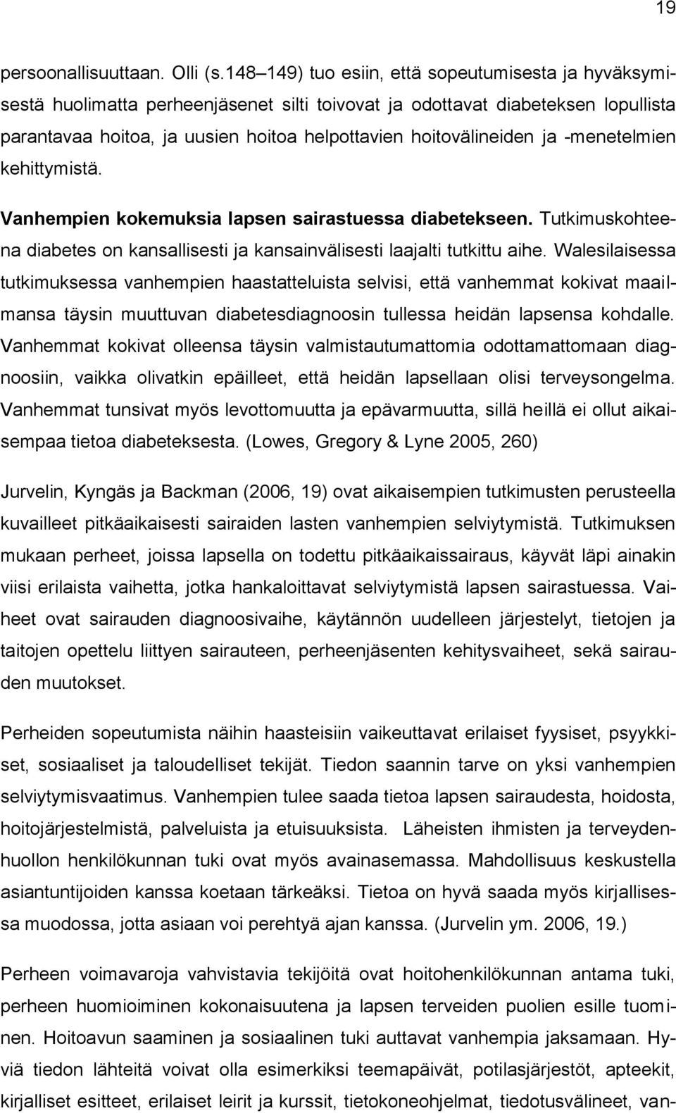 ja -menetelmien kehittymistä. Vanhempien kokemuksia lapsen sairastuessa diabetekseen. Tutkimuskohteena diabetes on kansallisesti ja kansainvälisesti laajalti tutkittu aihe.