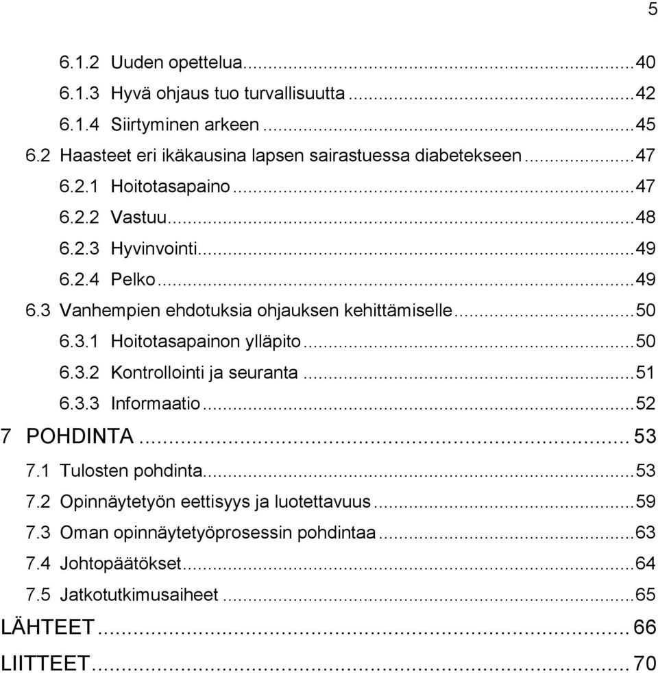 2.4 Pelko... 49 6.3 Vanhempien ehdotuksia ohjauksen kehittämiselle... 50 6.3.1 Hoitotasapainon ylläpito... 50 6.3.2 Kontrollointi ja seuranta... 51 6.3.3 Informaatio.