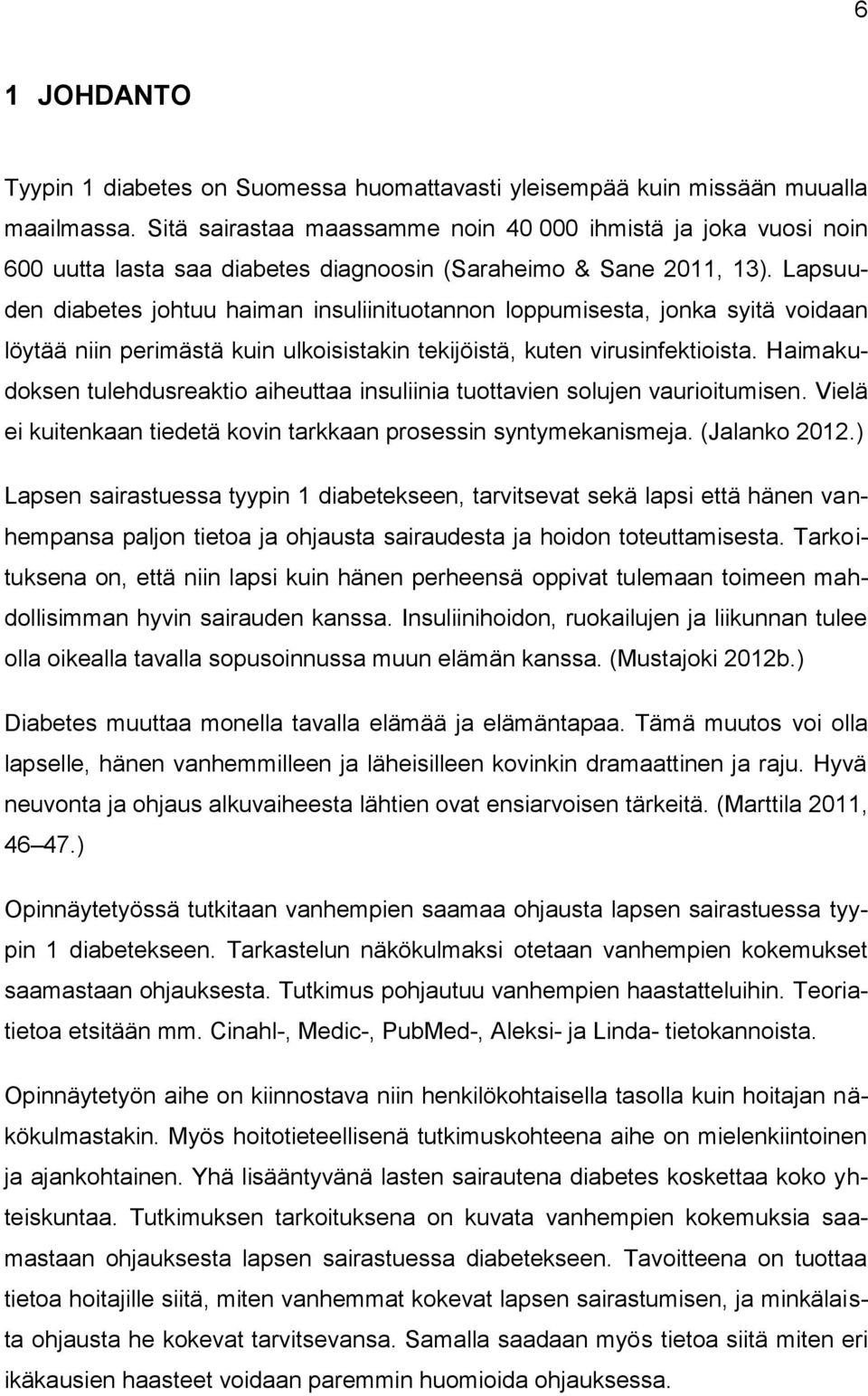 Lapsuuden diabetes johtuu haiman insuliinituotannon loppumisesta, jonka syitä voidaan löytää niin perimästä kuin ulkoisistakin tekijöistä, kuten virusinfektioista.