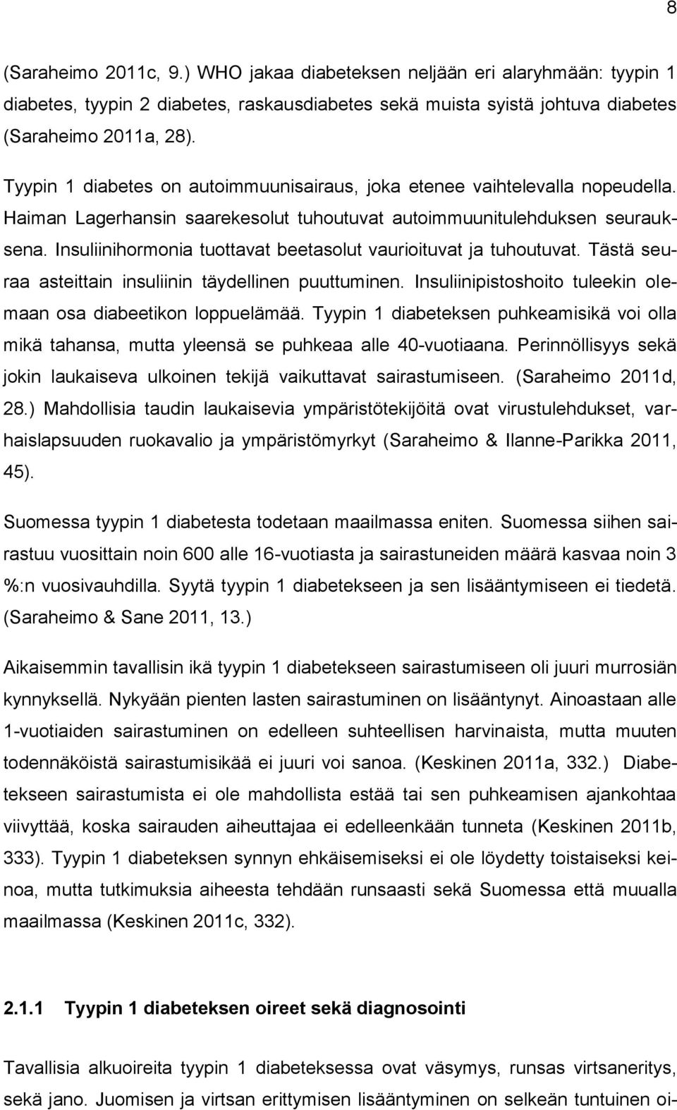 Insuliinihormonia tuottavat beetasolut vaurioituvat ja tuhoutuvat. Tästä seuraa asteittain insuliinin täydellinen puuttuminen. Insuliinipistoshoito tuleekin olemaan osa diabeetikon loppuelämää.