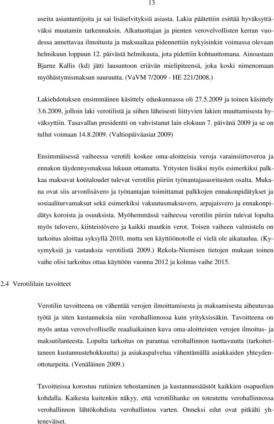 päivästä helmikuuta, jota pidettiin kohtuuttomana. Ainoastaan Bjarne Kallis (kd) jätti lausuntoon eriävän mielipiteensä, joka koski nimenomaan myöhästymismaksun suuruutta. (VaVM 7/2009 - HE 221/2008.