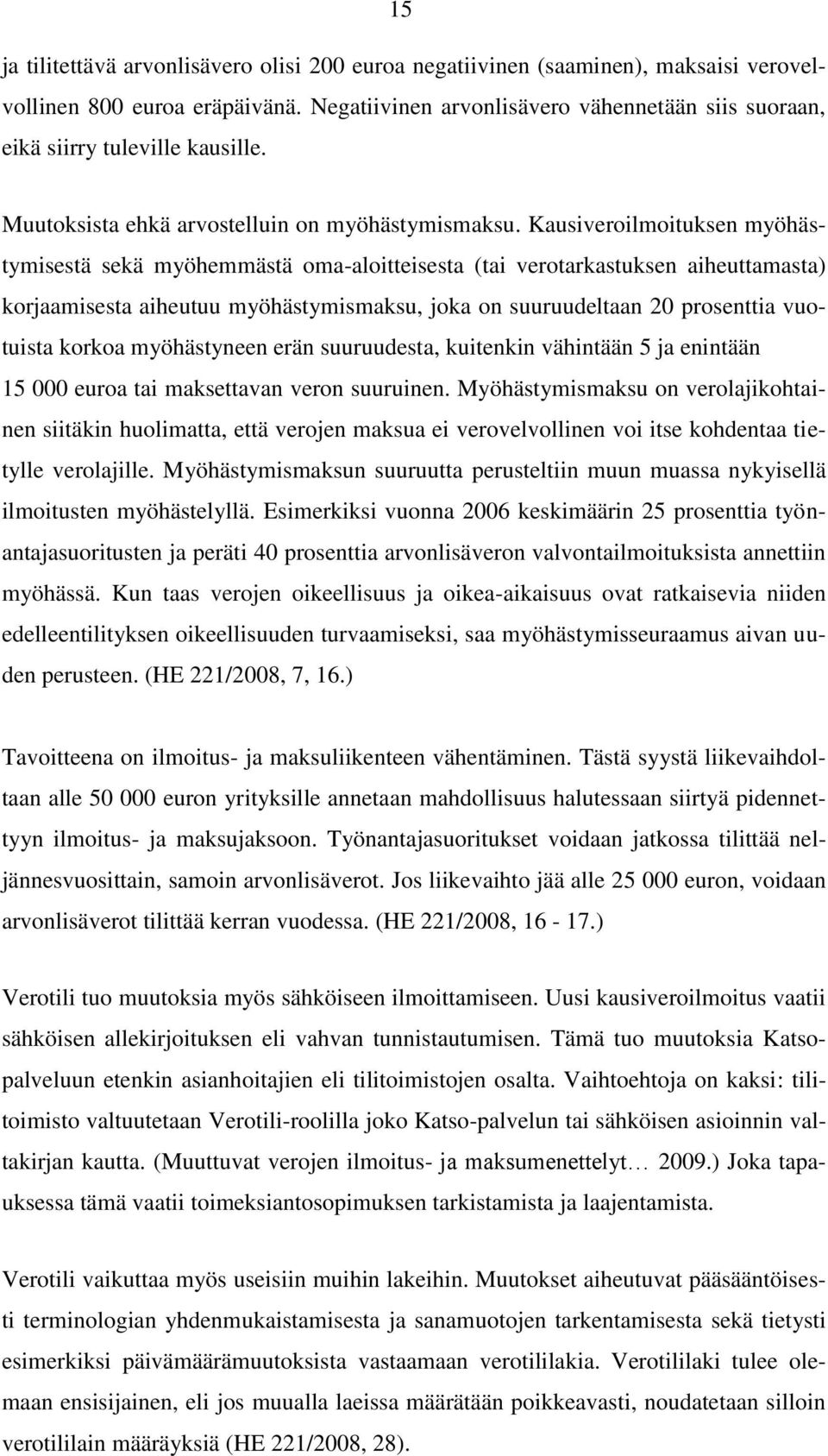 Kausiveroilmoituksen myöhästymisestä sekä myöhemmästä oma-aloitteisesta (tai verotarkastuksen aiheuttamasta) korjaamisesta aiheutuu myöhästymismaksu, joka on suuruudeltaan 20 prosenttia vuotuista