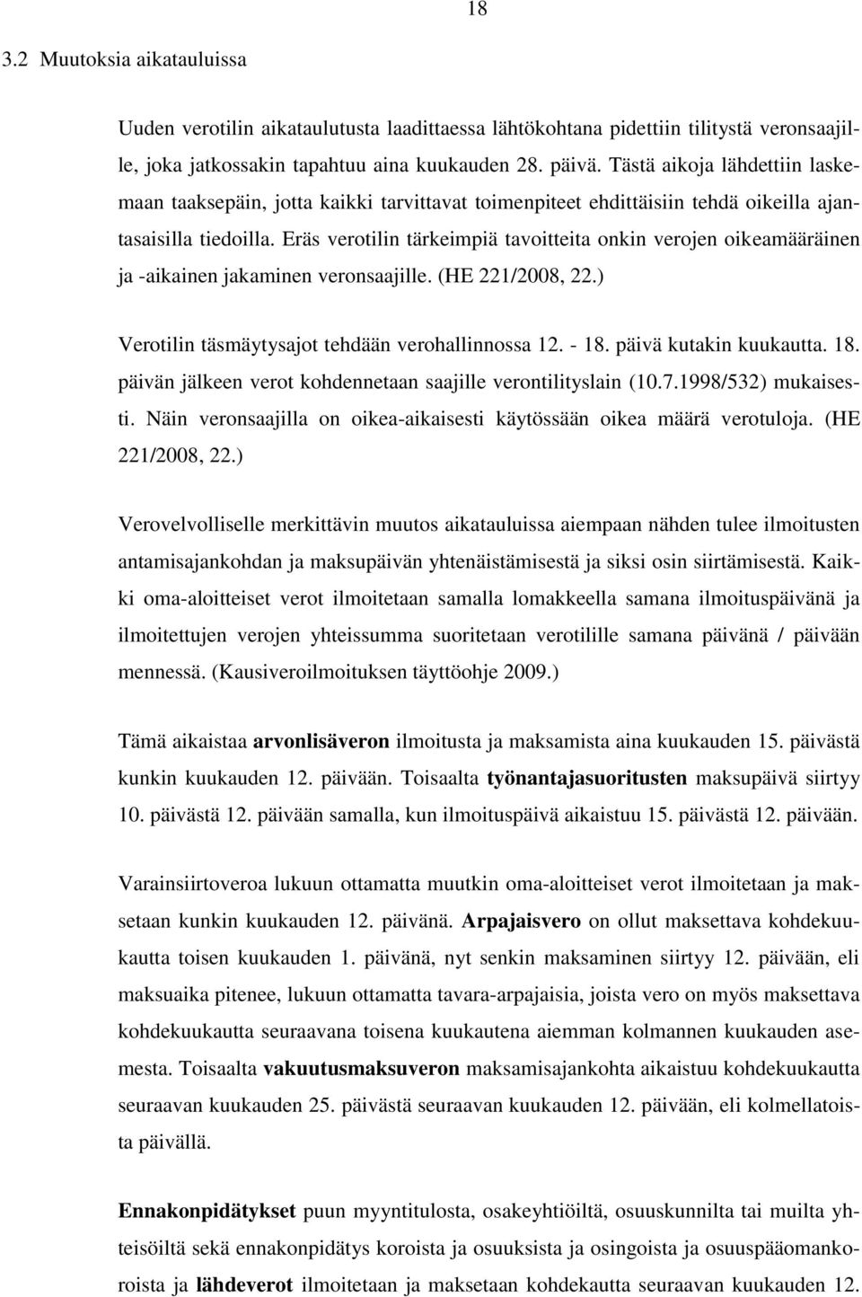 Eräs verotilin tärkeimpiä tavoitteita onkin verojen oikeamääräinen ja -aikainen jakaminen veronsaajille. (HE 221/2008, 22.) Verotilin täsmäytysajot tehdään verohallinnossa 12. - 18.