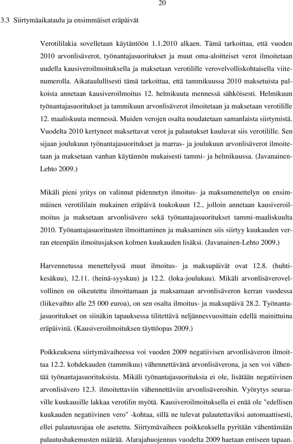 viitenumerolla. Aikataulullisesti tämä tarkoittaa, että tammikuussa 2010 maksetuista palkoista annetaan kausiveroilmoitus 12. helmikuuta mennessä sähköisesti.