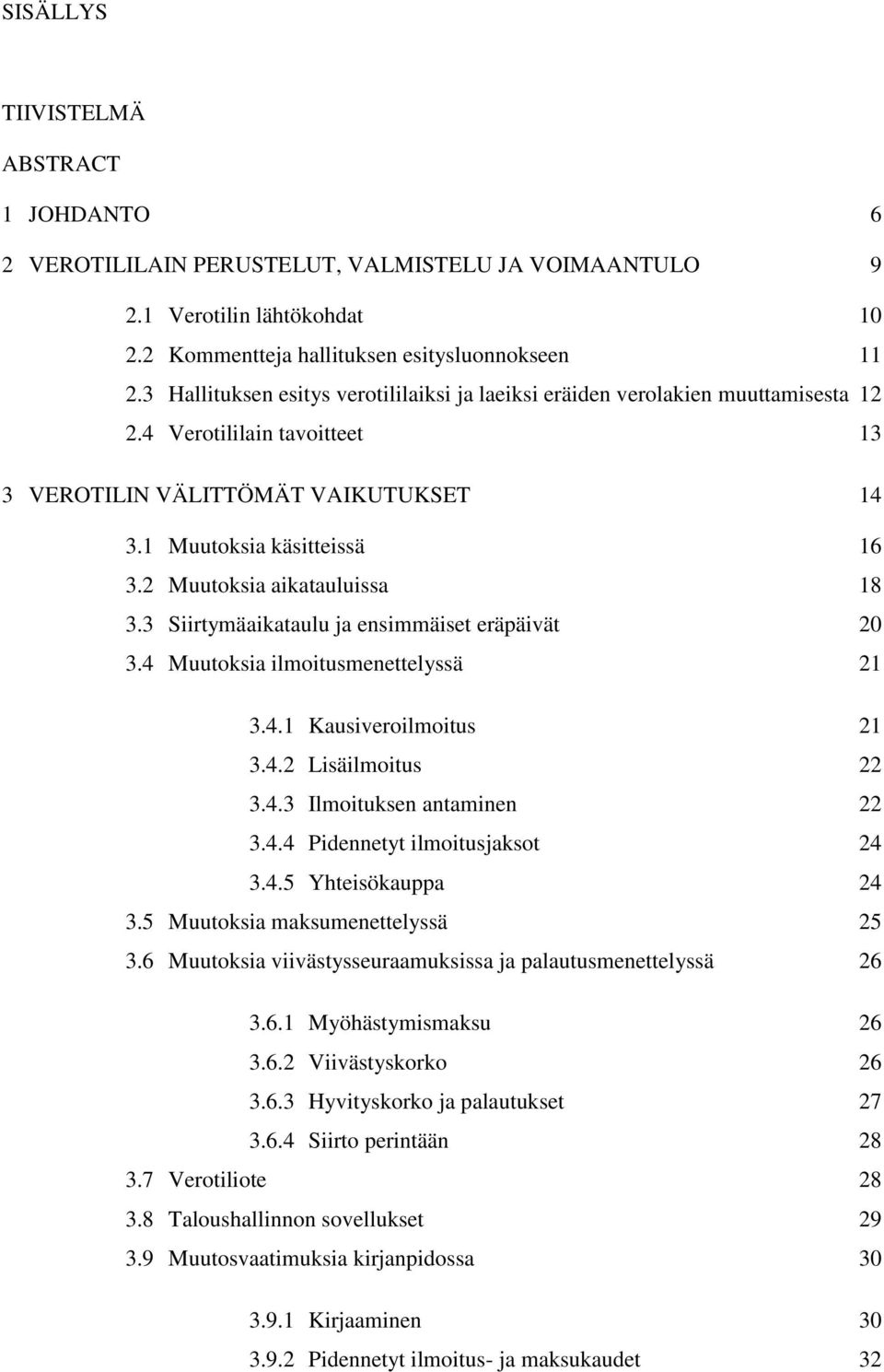 2 Muutoksia aikatauluissa 18 3.3 Siirtymäaikataulu ja ensimmäiset eräpäivät 20 3.4 Muutoksia ilmoitusmenettelyssä 21 3.4.1 Kausiveroilmoitus 21 3.4.2 Lisäilmoitus 22 3.4.3 Ilmoituksen antaminen 22 3.