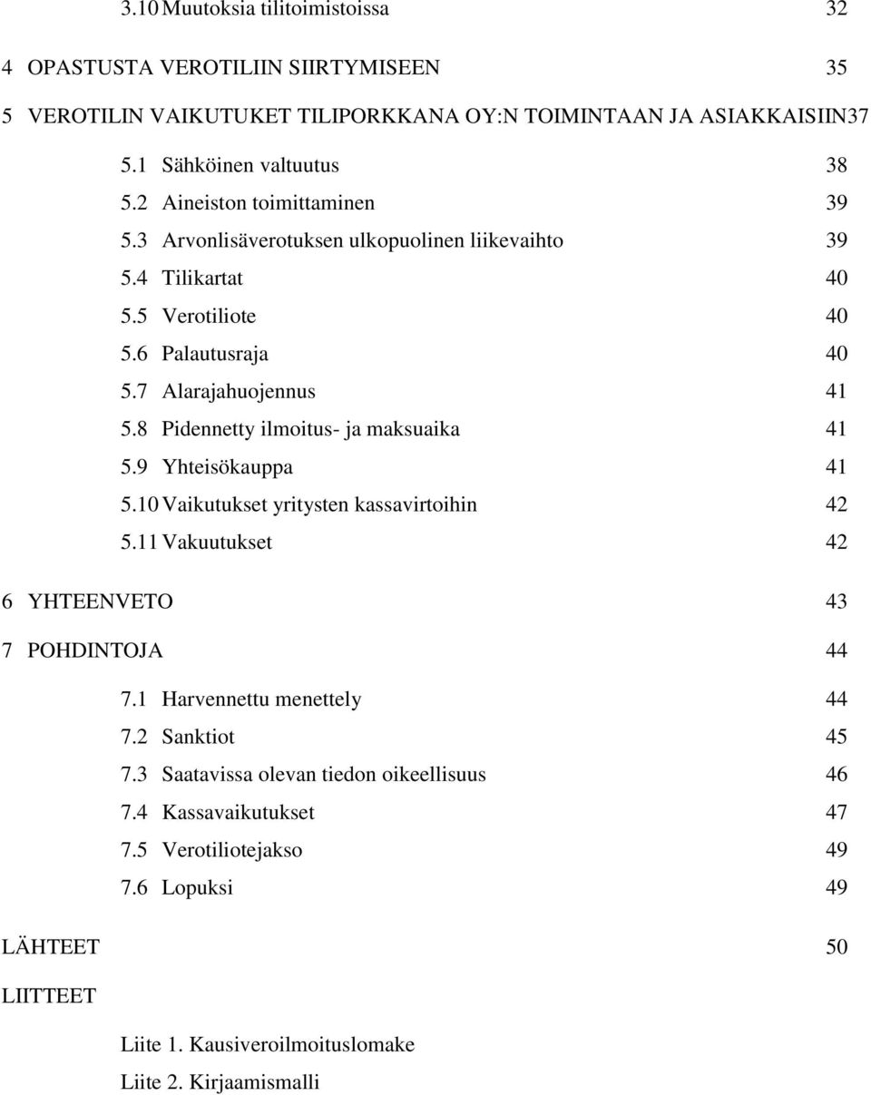 8 Pidennetty ilmoitus- ja maksuaika 41 5.9 Yhteisökauppa 41 5.10 Vaikutukset yritysten kassavirtoihin 42 5.11 Vakuutukset 42 6 YHTEENVETO 43 7 POHDINTOJA 44 7.