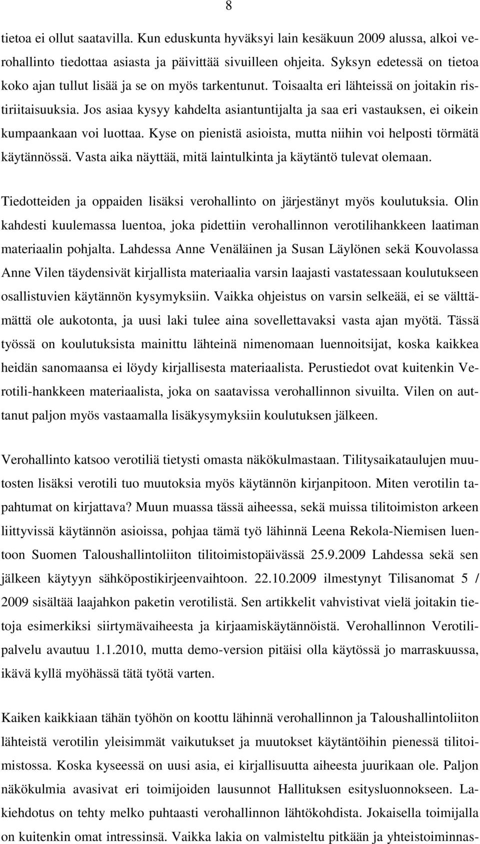 Jos asiaa kysyy kahdelta asiantuntijalta ja saa eri vastauksen, ei oikein kumpaankaan voi luottaa. Kyse on pienistä asioista, mutta niihin voi helposti törmätä käytännössä.