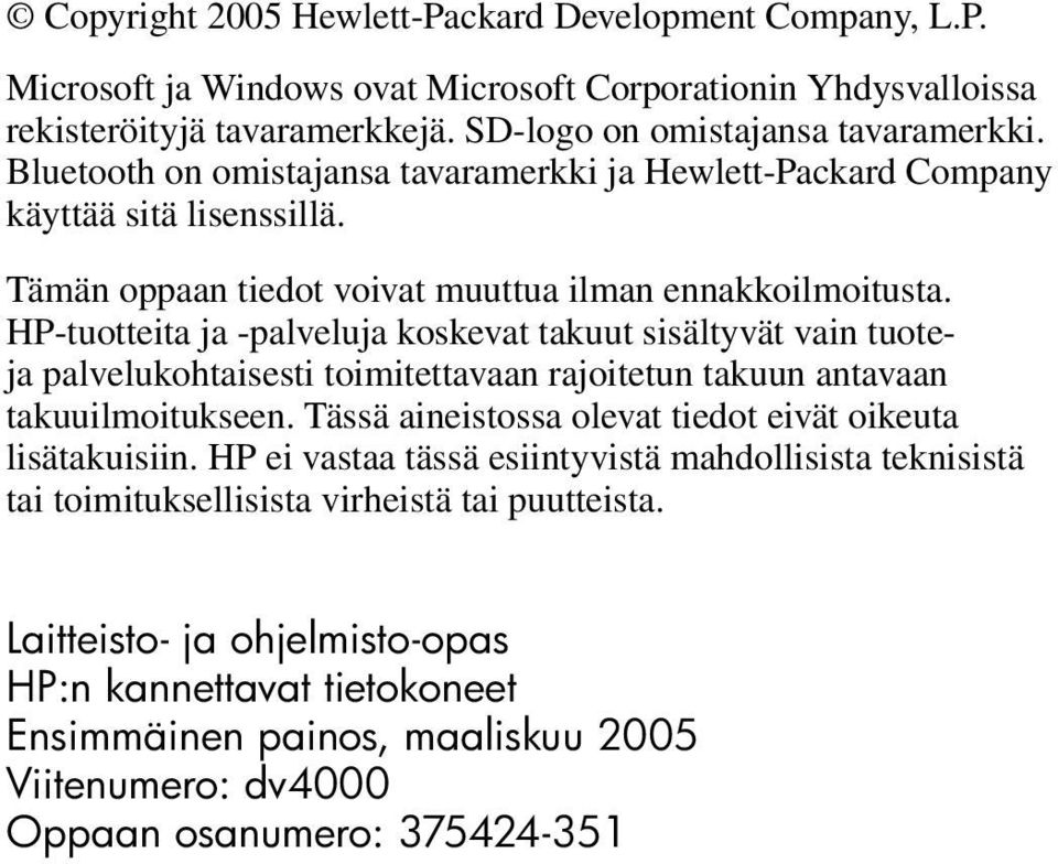 HP-tuotteita ja -palveluja koskevat takuut sisältyvät vain tuoteja palvelukohtaisesti toimitettavaan rajoitetun takuun antavaan takuuilmoitukseen.
