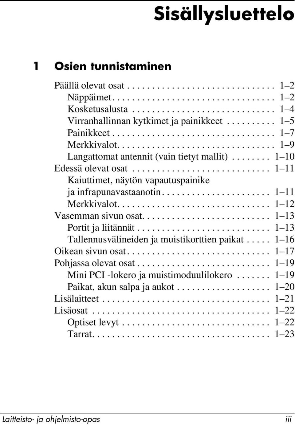 ........................... 1 11 Kaiuttimet, näytön vapautuspainike ja infrapunavastaanotin...................... 1 11 Merkkivalot............................... 1 12 Vasemman sivun osat.