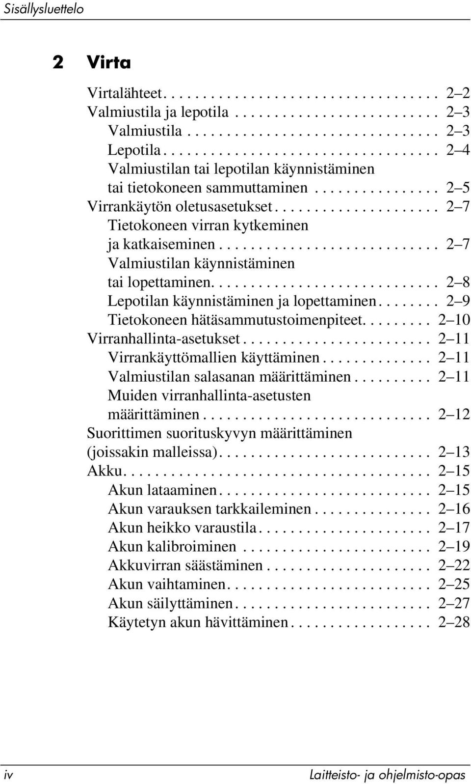 .................... 2 7 Tietokoneen virran kytkeminen ja katkaiseminen............................ 2 7 Valmiustilan käynnistäminen tai lopettaminen............................. 2 8 Lepotilan käynnistäminen ja lopettaminen.