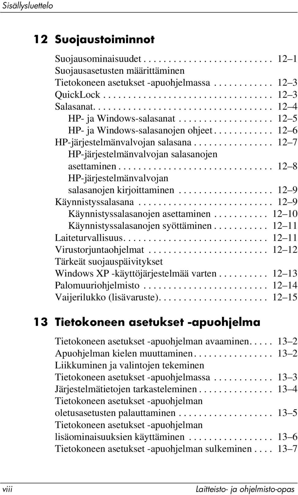 ............... 12 7 HP-järjestelmänvalvojan salasanojen asettaminen............................... 12 8 HP-järjestelmänvalvojan salasanojen kirjoittaminen................... 12 9 Käynnistyssalasana.