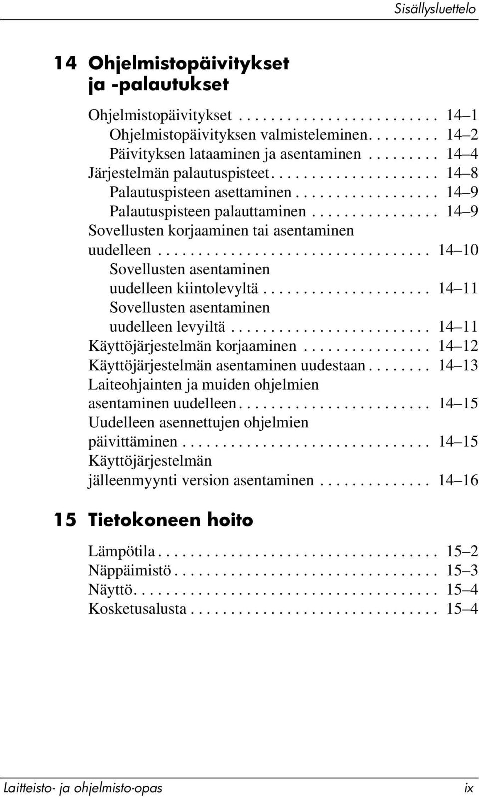 ............... 14 9 Sovellusten korjaaminen tai asentaminen uudelleen.................................. 14 10 Sovellusten asentaminen uudelleen kiintolevyltä.